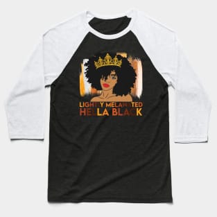 Lightly Melanated, Hella Balck, Black queen, Black Girl Magic Baseball T-Shirt
